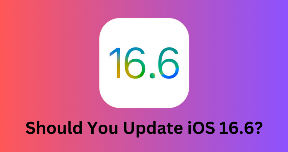 iOS 16.6 Should I Update