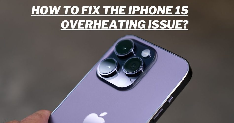 iPhone 15 overheating issue