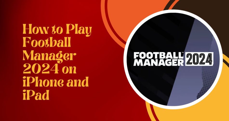 How to Play Football Manager 2024