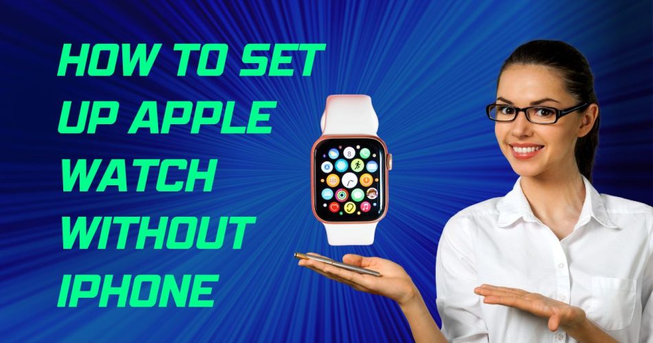 how to set up apple watch without iphone