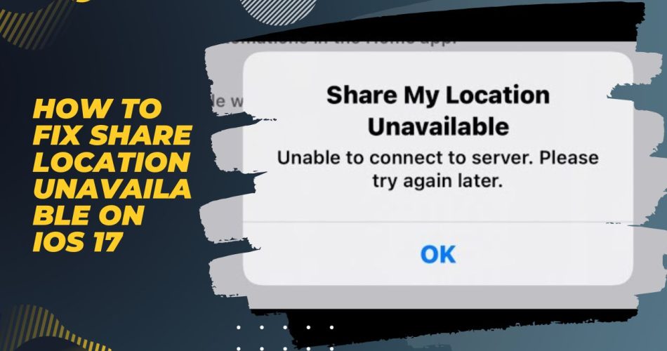 How to Fix Share Location Unavailable on iOS 17