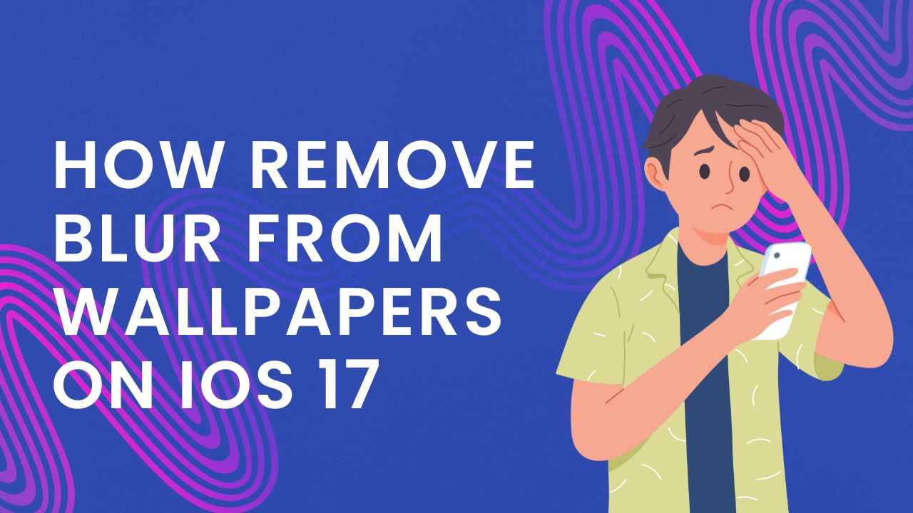 How Remove Blur from Wallpapers on iOS 17