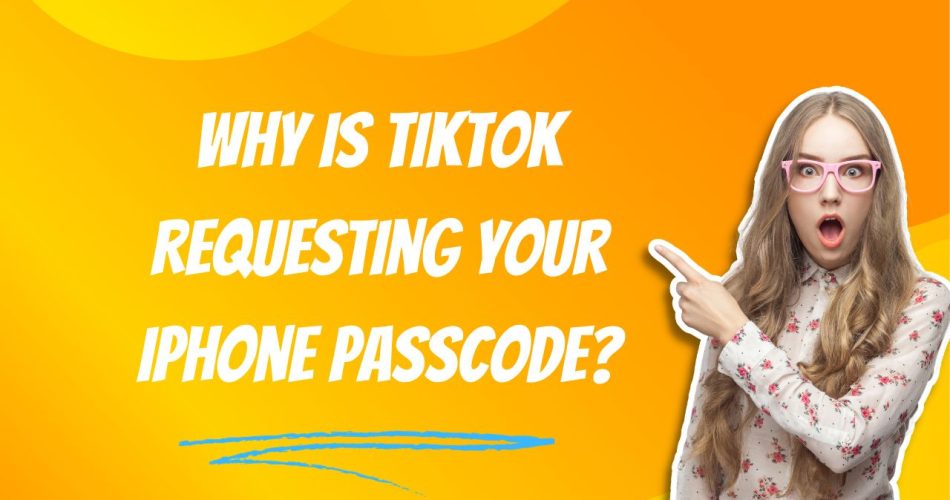 Why is TikTok Requesting Your iPhone Passcode?