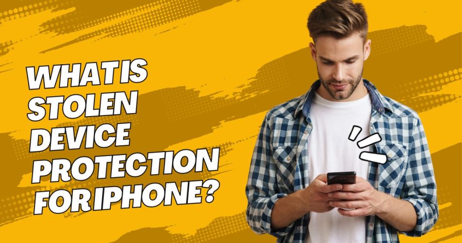 What is Stolen Device Protection for iPhone?