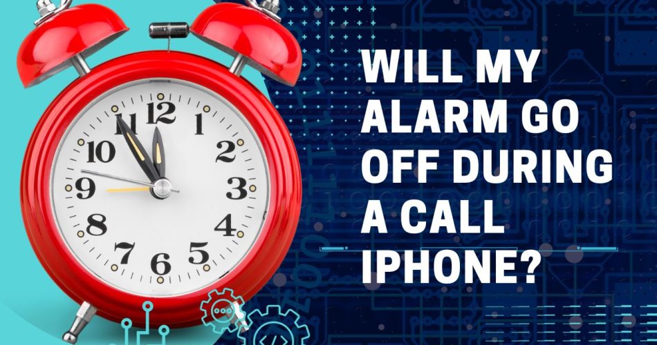 Will My Alarm Go Off During A Call iPhone?