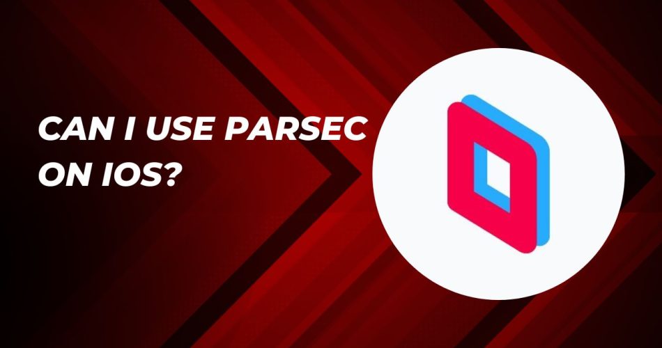 Can I Use Parsec on iOS?